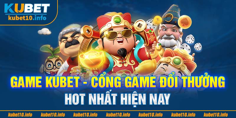 Game KUBET - Cổng game đổi thưởng HOT nhất hiện nay