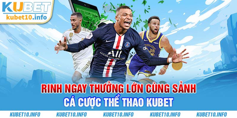 Rinh ngay thưởng lớn cùng sảnh cá cược thể thao Kubet