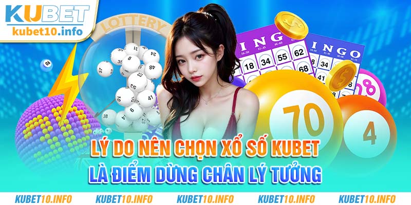 Lý do nên chọn xổ số Kubet là điểm dừng chân lý tưởng