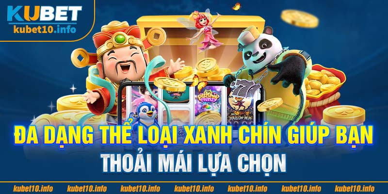 Đa dạng thể loại xanh chín giúp bạn thoải mái lựa chọn