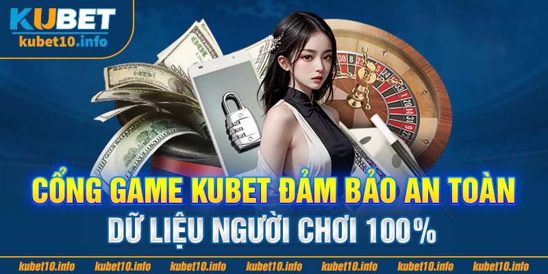 Cổng game Kubet đảm bảo an toàn dữ liệu người chơi 100%