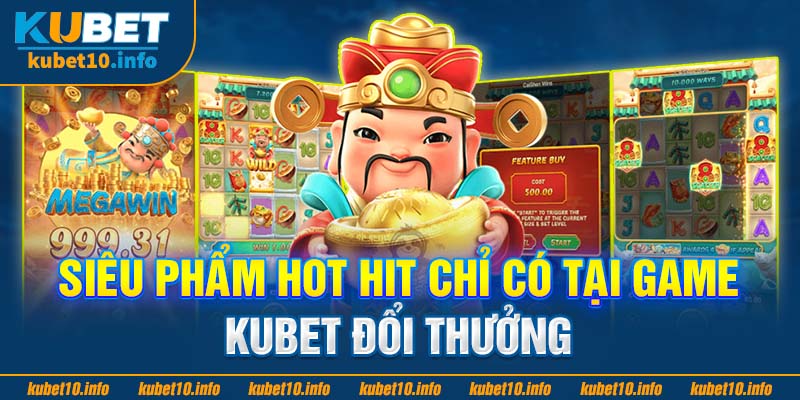 Siểu Phẩm hot hit chỉ có tại game kubet đổi thưởng